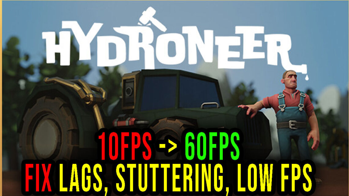 Hydroneer – Lags, stuttering issues and low FPS – fix it!