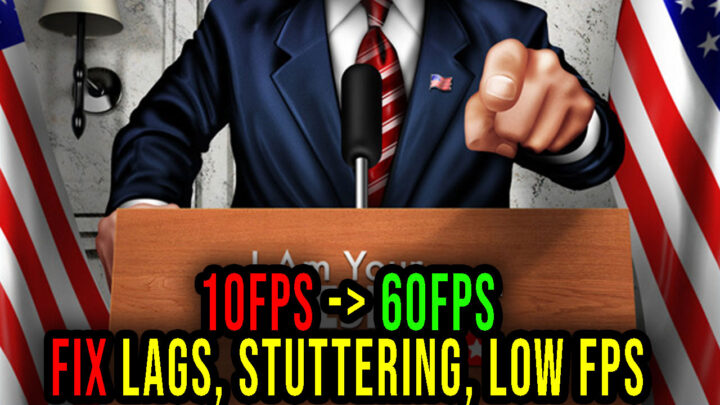 I Am Your President – Lags, stuttering issues and low FPS – fix it!