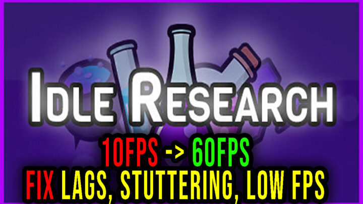 Idle Research – Lags, stuttering issues and low FPS – fix it!