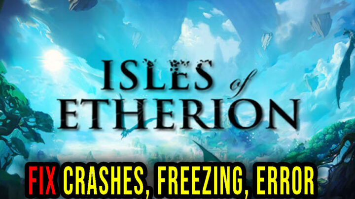 Isles of Etherion – Crashes, freezing, error codes, and launching problems – fix it!