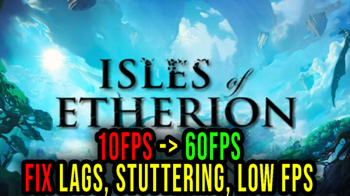 Isles of Etherion – Lags, stuttering issues and low FPS – fix it!