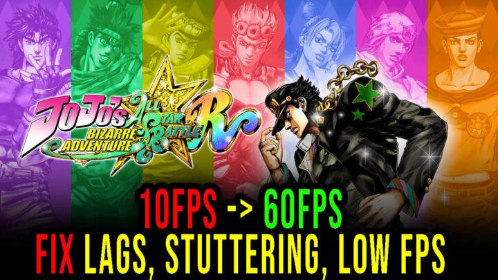 JoJo’s Bizarre Adventure: All-Star Battle R – Lags, stuttering issues and low FPS – fix it!