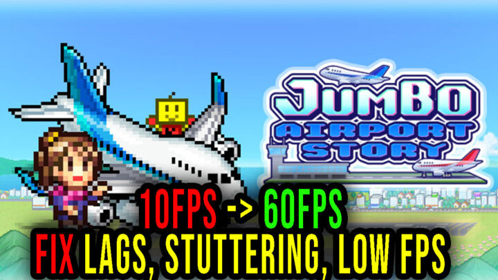 Jumbo Airport Story – Lags, stuttering issues and low FPS – fix it!