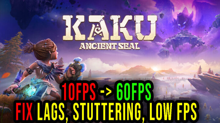 Kaku Ancient Seal – Lags, stuttering issues and low FPS – fix it!