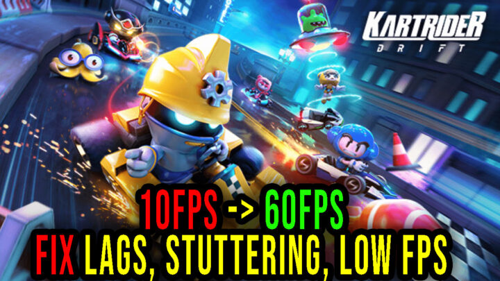 KartRider: Drift – Lags, stuttering issues and low FPS – fix it!