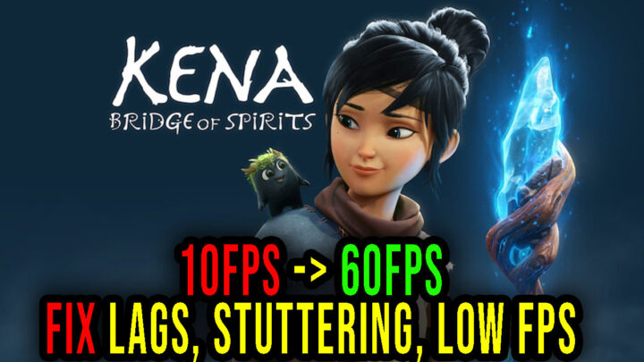 Kena: Bridge of Spirits – Lags, stuttering issues and low FPS – fix it!