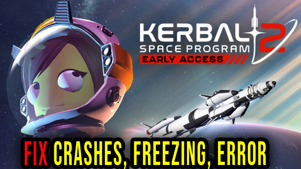 Kerbal Space Program 2 – Crashes, freezing, error codes, and launching problems – fix it!