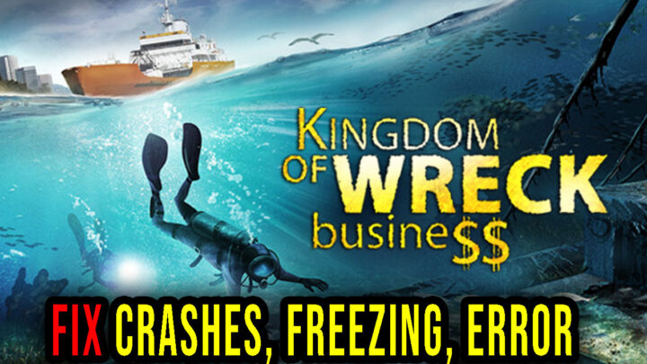 Kingdom of Wreck Business – Crashes, freezing, error codes, and launching problems – fix it!