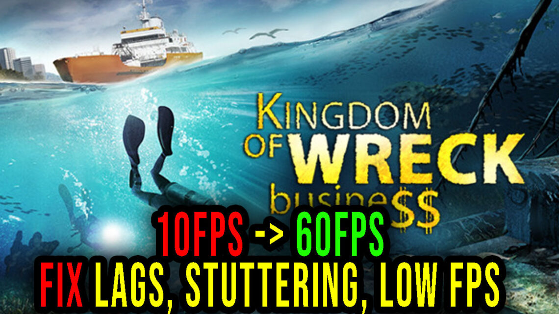 Kingdom of Wreck Business – Lags, stuttering issues and low FPS – fix it!