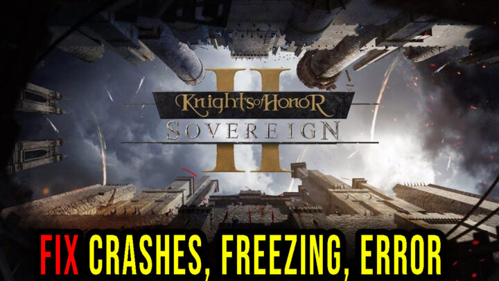 Knights of Honor II: Sovereign – Crashes, freezing, error codes, and launching problems – fix it!
