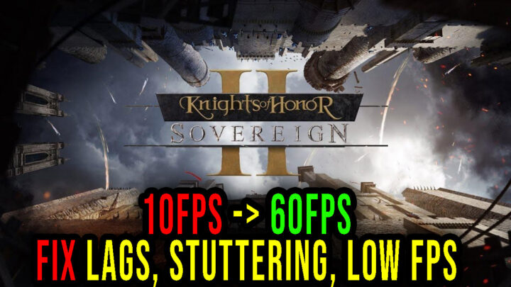 Knights of Honor II: Sovereign – Lags, stuttering issues and low FPS – fix it!