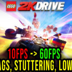 LEGO 2K Drive - Lags, stuttering issues and low FPS - fix it!