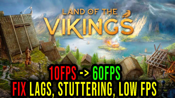 Land of the Vikings – Lags, stuttering issues and low FPS – fix it!