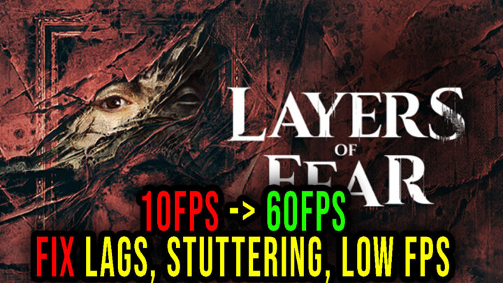 Layers of Fear – Lags, stuttering issues and low FPS – fix it!