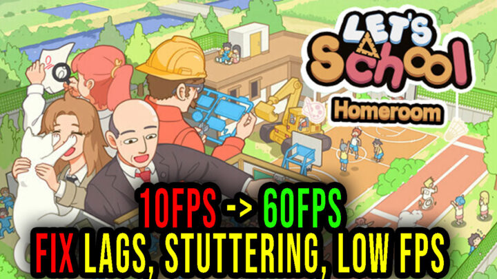 Let’s School Homeroom – Lags, stuttering issues and low FPS – fix it!