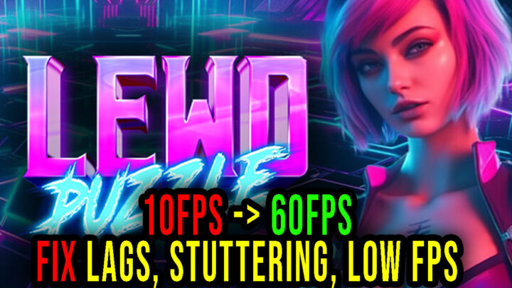 Lewd Puzzle – Lags, stuttering issues and low FPS – fix it!