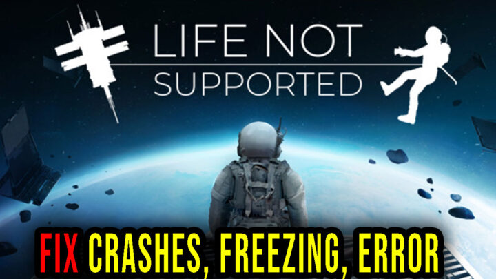 Life Not Supported – Crashes, freezing, error codes, and launching problems – fix it!