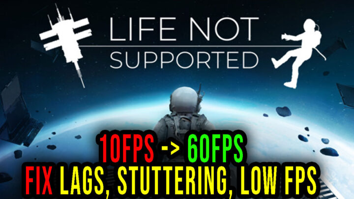 Life Not Supported – Lags, stuttering issues and low FPS – fix it!