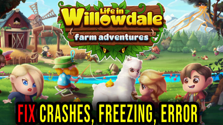 Life in Willowdale: Farm Adventures – Crashes, freezing, error codes, and launching problems – fix it!