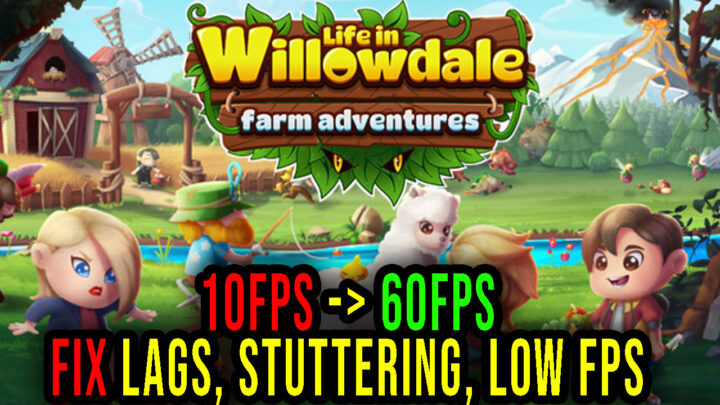 Life in Willowdale: Farm Adventures – Lags, stuttering issues and low FPS – fix it!