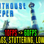 Lighthouse Keeper - Lags, stuttering issues and low FPS - fix it!