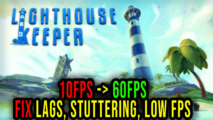 Lighthouse Keeper – Lags, stuttering issues and low FPS – fix it!