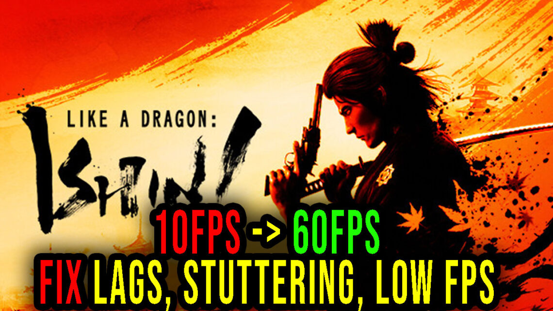 Like a Dragon: Ishin! – Lags, stuttering issues and low FPS – fix it!