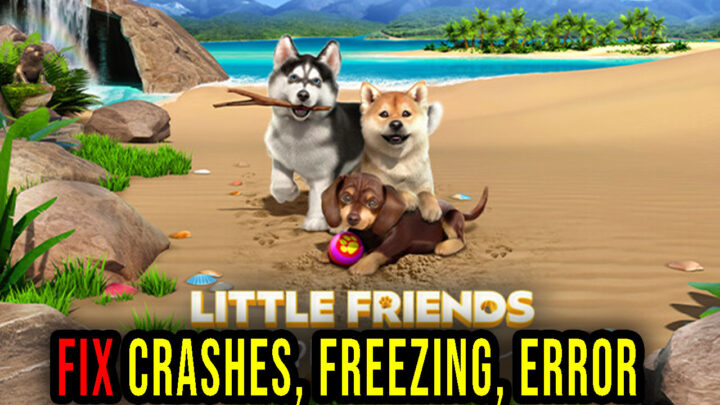 Little Friends: Puppy Island – Crashes, freezing, error codes, and launching problems – fix it!