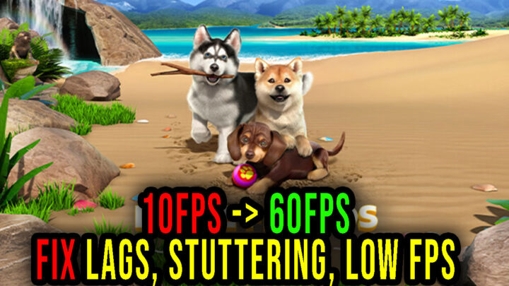 Little Friends: Puppy Island – Lags, stuttering issues and low FPS – fix it!