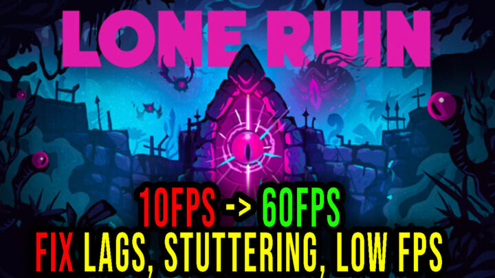 Lone Ruin – Lags, stuttering issues and low FPS – fix it!