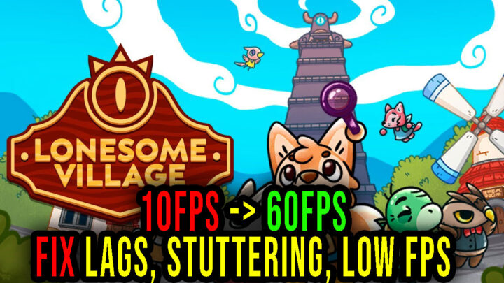 Lonesome Village – Lags, stuttering issues and low FPS – fix it!