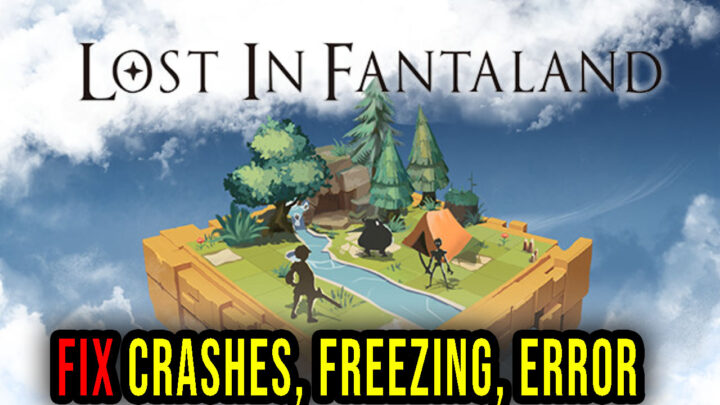 Lost In Fantaland – Crashes, freezing, error codes, and launching problems – fix it!