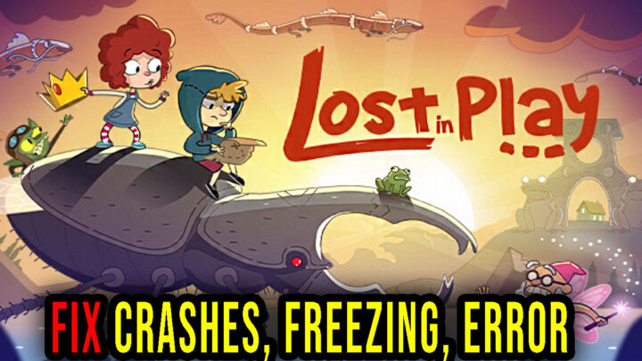 Lost in Play – Crashes, freezing, error codes, and launching problems – fix it!