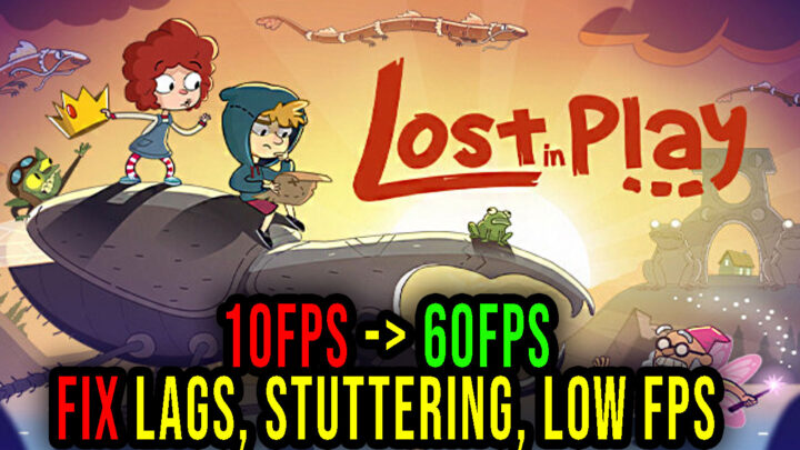 Lost in Play – Lags, stuttering issues and low FPS – fix it!