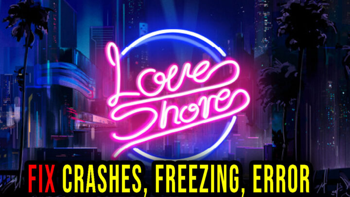 Love Shore – Crashes, freezing, error codes, and launching problems – fix it!