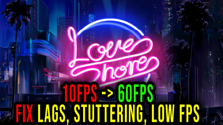 Love Shore – Lags, stuttering issues and low FPS – fix it!