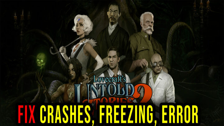 Lovecraft’s Untold Stories 2 – Crashes, freezing, error codes, and launching problems – fix it!