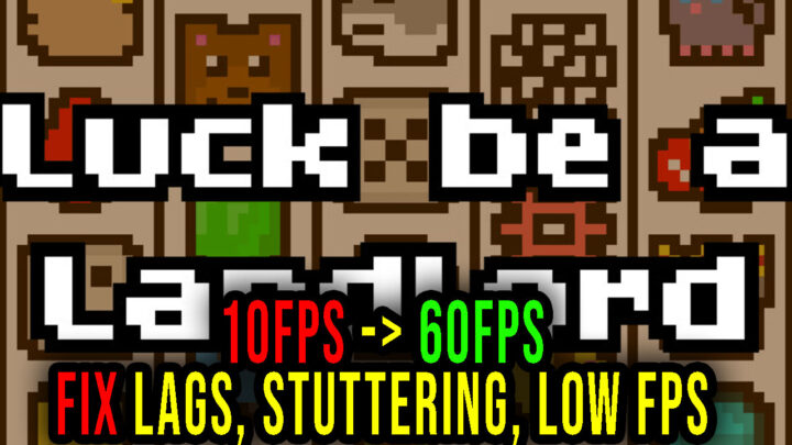 Luck be a Landlord – Lags, stuttering issues and low FPS – fix it!