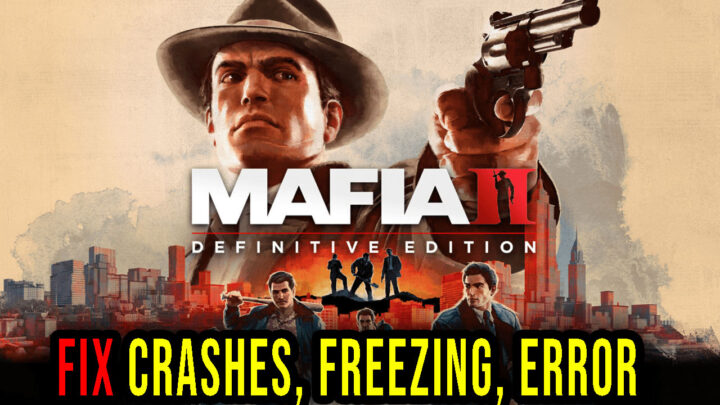 Mafia II: Definitive Edition – Crashes, freezing, error codes, and launching problems – fix it!