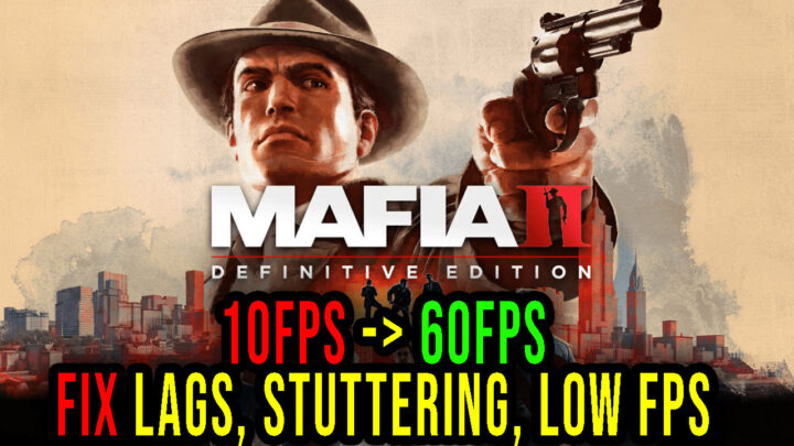 Mafia II: Definitive Edition – Lags, stuttering issues and low FPS – fix it!