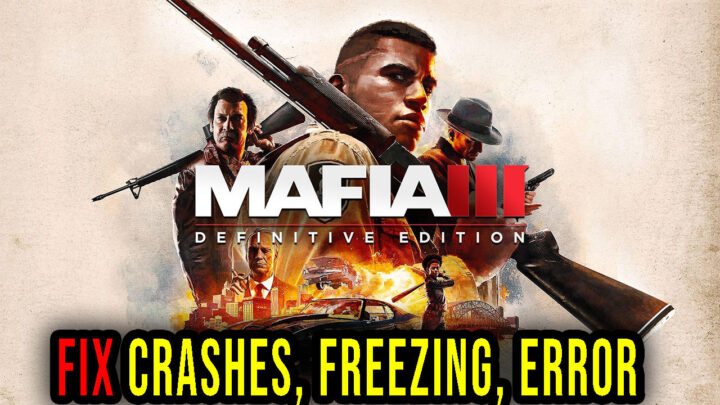 Mafia III: Definitive Edition – Crashes, freezing, error codes, and launching problems – fix it!