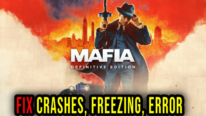 Mafia: Definitive Edition – Crashes, freezing, error codes, and launching problems – fix it!