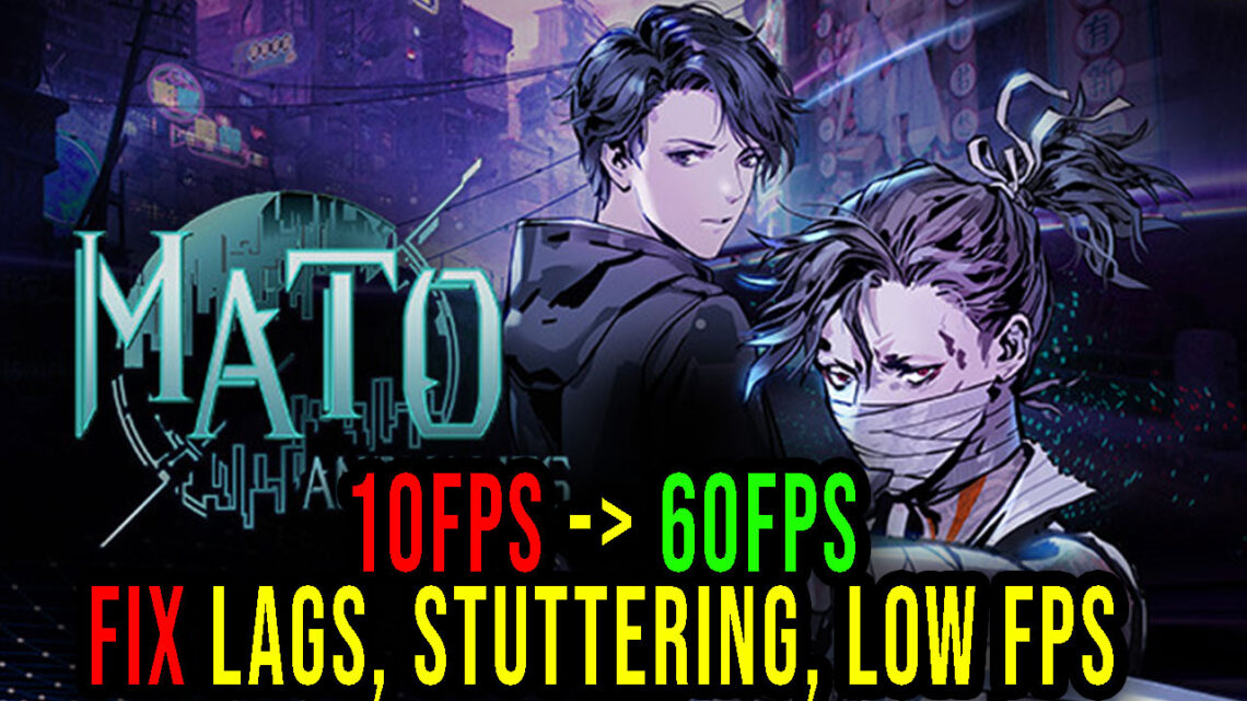 Mato Anomalies – Lags, stuttering issues and low FPS – fix it!