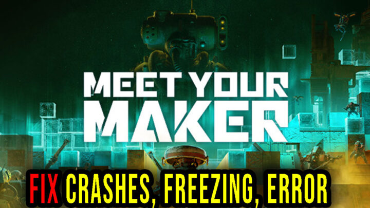 Meet Your Maker – Crashes, freezing, error codes, and launching problems – fix it!