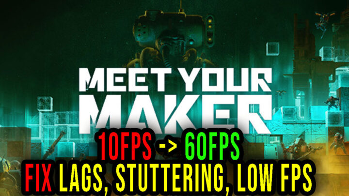 Meet Your Maker – Lags, stuttering issues and low FPS – fix it!