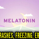 Melatonin - Crashes, freezing, error codes, and launching problems - fix it!