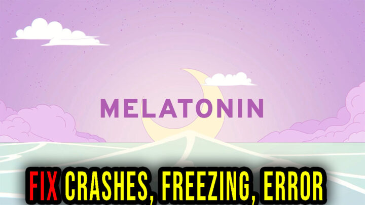 Melatonin – Crashes, freezing, error codes, and launching problems – fix it!