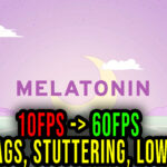 Melatonin - Lags, stuttering issues and low FPS - fix it!