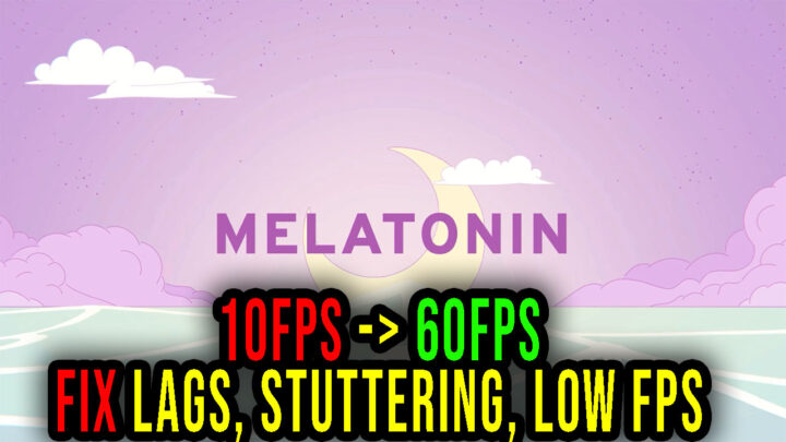 Melatonin – Lags, stuttering issues and low FPS – fix it!