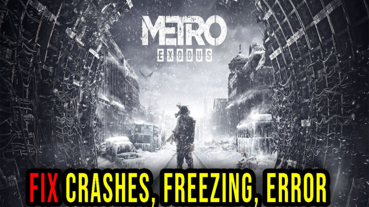 Metro Exodus – Crashes, freezing, error codes, and launching problems – fix it!